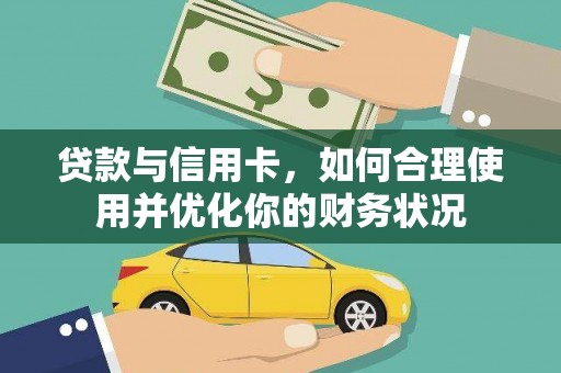 浠水贷款与信用卡，如何合理使用并优化你的财务状况