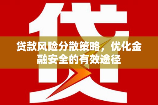 浠水贷款风险分散策略，优化金融安全的有效途径