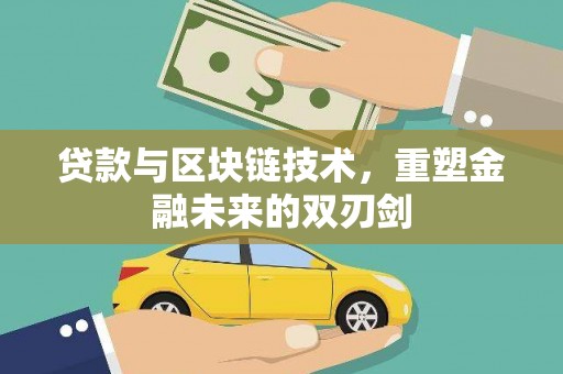 浠水贷款与区块链技术，重塑金融未来的双刃剑