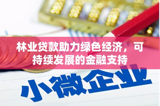 浠水林业贷款助力绿色经济，可持续发展的金融支持