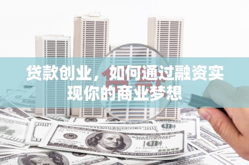 浠水贷款创业，如何通过融资实现你的商业梦想