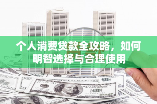 浠水个人消费贷款全攻略，如何明智选择与合理使用
